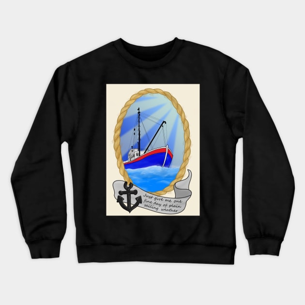 Just Give Me One Fine Day Of Plain Sailing Weather Crewneck Sweatshirt by DesignsBySaxton